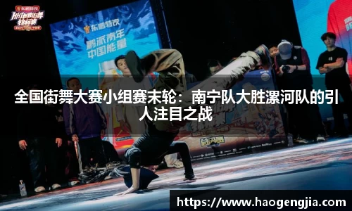 全国街舞大赛小组赛末轮：南宁队大胜漯河队的引人注目之战